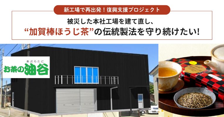 新工場で再出発!被災した本社工場を建て直し、“加賀棒ほうじ茶”の伝統製法を守り続けたい!【お茶の油谷】
