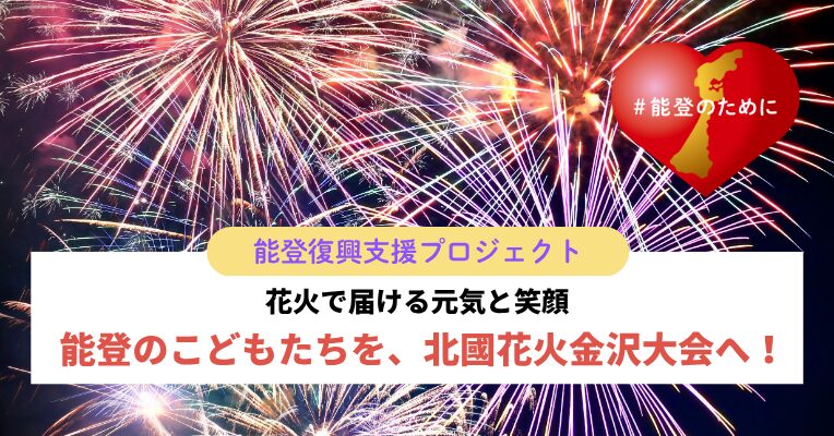 花火で届ける元気と笑顔　能登のこどもたちを、北國花火金沢大会へ!【北國花火金沢大会】